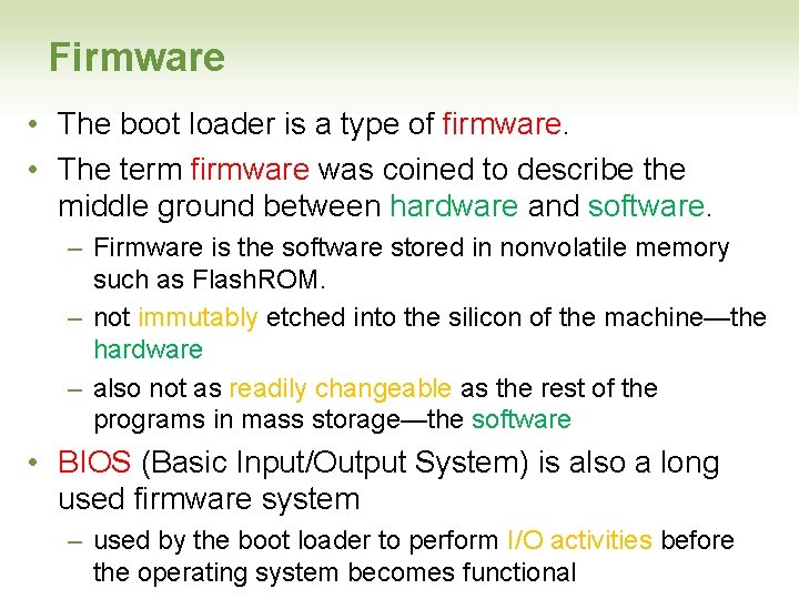 Firmware • The boot loader is a type of firmware. • The term firmware