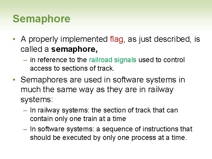 Semaphore • A properly implemented flag, as just described, is called a semaphore, –