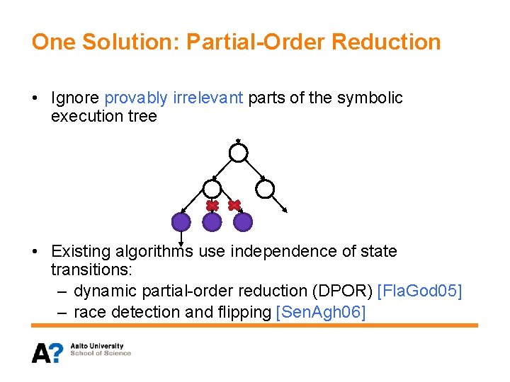 One Solution: Partial-Order Reduction • Ignore provably irrelevant parts of the symbolic execution tree