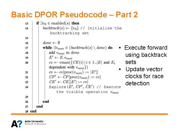 Basic DPOR Pseudocode – Part 2 • Execute forward using backtrack sets • Update