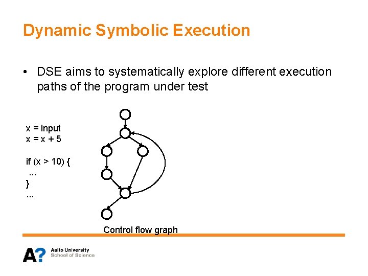 Dynamic Symbolic Execution • DSE aims to systematically explore different execution paths of the