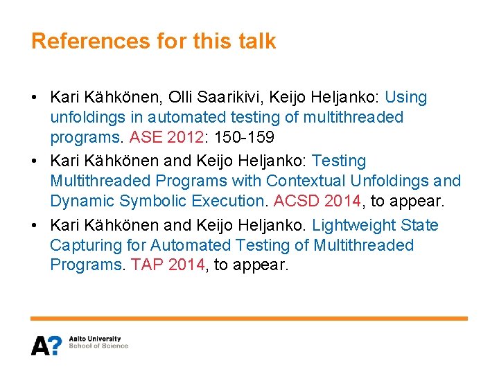 References for this talk • Kari Kähkönen, Olli Saarikivi, Keijo Heljanko: Using unfoldings in