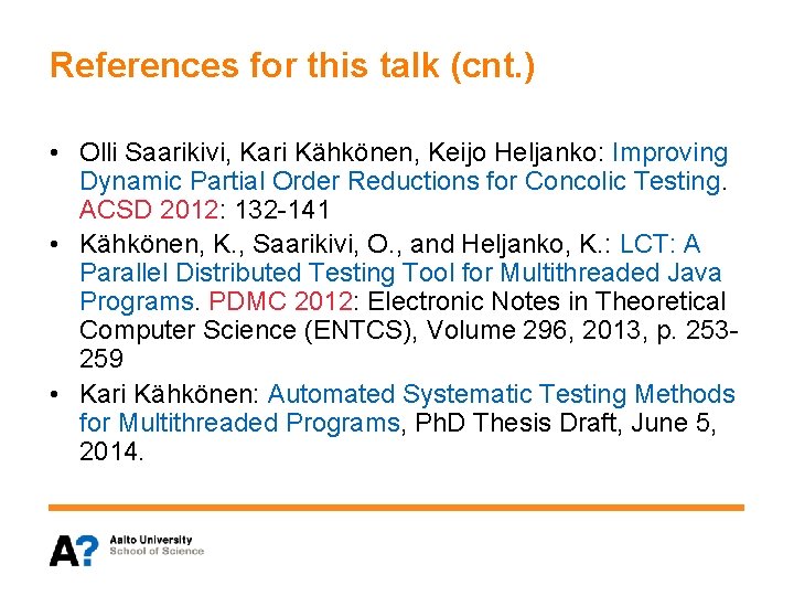 References for this talk (cnt. ) • Olli Saarikivi, Kari Kähkönen, Keijo Heljanko: Improving