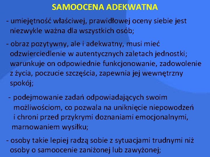 SAMOOCENA ADEKWATNA - umiejętność właściwej, prawidłowej oceny siebie jest niezwykle ważna dla wszystkich osób;