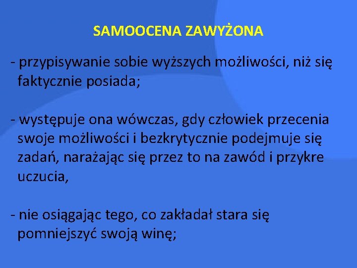 SAMOOCENA ZAWYŻONA - przypisywanie sobie wyższych możliwości, niż się faktycznie posiada; - występuje ona