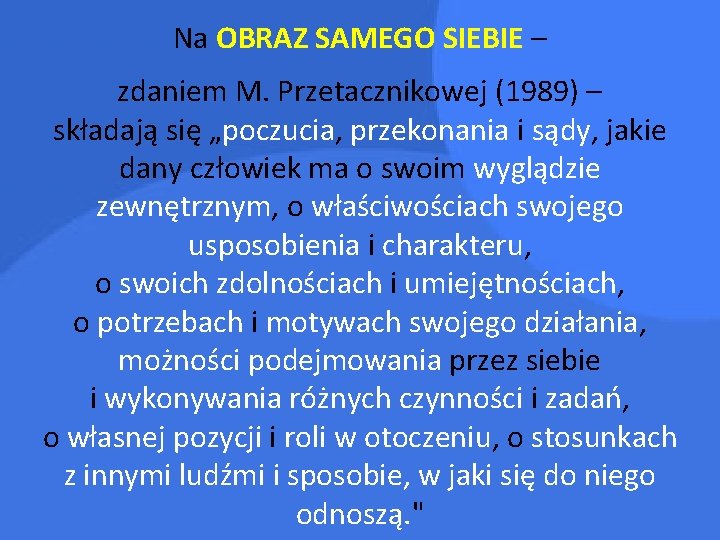 Na OBRAZ SAMEGO SIEBIE – zdaniem M. Przetacznikowej (1989) – składają się „poczucia, przekonania
