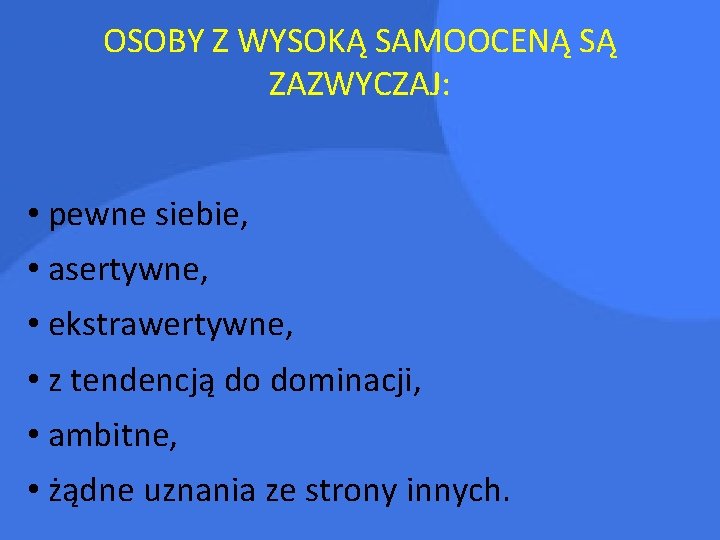 OSOBY Z WYSOKĄ SAMOOCENĄ SĄ ZAZWYCZAJ: • pewne siebie, • asertywne, • ekstrawertywne, •