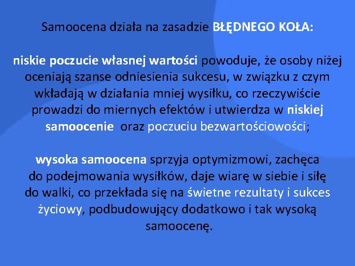 Samoocena działa na zasadzie BŁĘDNEGO KOŁA: niskie poczucie własnej wartości powoduje, że osoby niżej