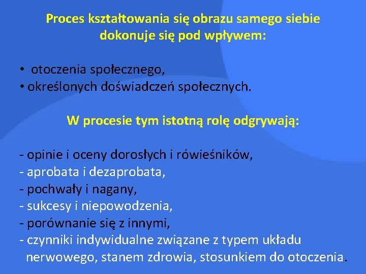 Proces kształtowania się obrazu samego siebie dokonuje się pod wpływem: • otoczenia społecznego, •