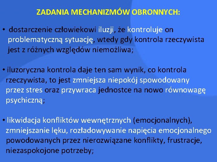 ZADANIA MECHANIZMÓW OBRONNYCH: • dostarczenie człowiekowi iluzji, że kontroluje on problematyczną sytuację, wtedy gdy