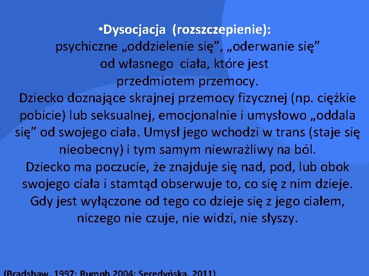 • Dysocjacja (rozszczepienie): psychiczne „oddzielenie się”, „oderwanie się” od własnego ciała, które jest