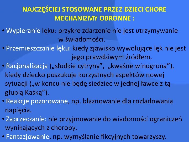 NAJCZĘŚCIEJ STOSOWANE PRZEZ DZIECI CHORE MECHANIZMY OBRONNE : • Wypieranie lęku: przykre zdarzenie jest