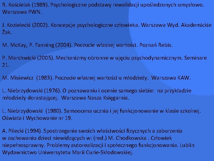 R. Kościelak (1989). Psychologiczne podstawy rewalidacji upośledzonych umysłowo. Warszawa PWN. J. Kozielecki (2002). Koncepcje