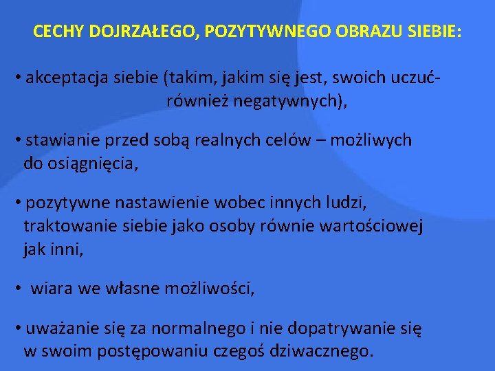 CECHY DOJRZAŁEGO, POZYTYWNEGO OBRAZU SIEBIE: • akceptacja siebie (takim, jakim się jest, swoich uczućrównież