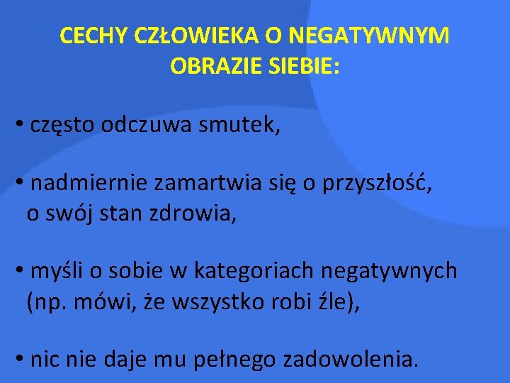 CECHY CZŁOWIEKA O NEGATYWNYM OBRAZIE SIEBIE: • często odczuwa smutek, • nadmiernie zamartwia się