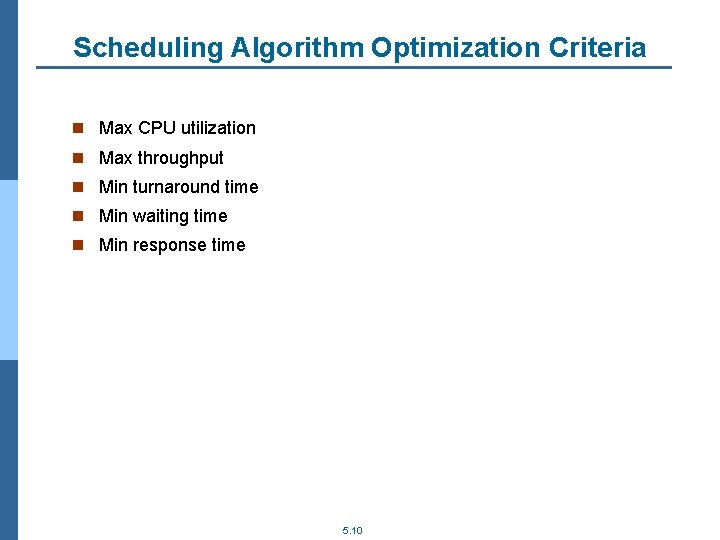 Scheduling Algorithm Optimization Criteria n Max CPU utilization n Max throughput n Min turnaround