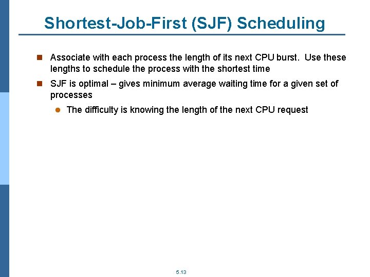 Shortest-Job-First (SJF) Scheduling n Associate with each process the length of its next CPU