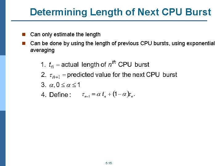 Determining Length of Next CPU Burst n Can only estimate the length n Can