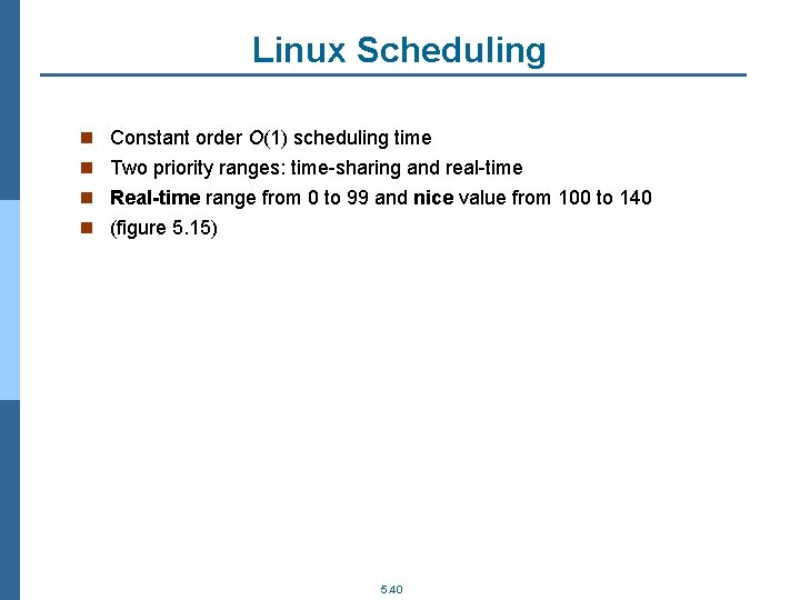 Linux Scheduling n Constant order O(1) scheduling time n Two priority ranges: time-sharing and