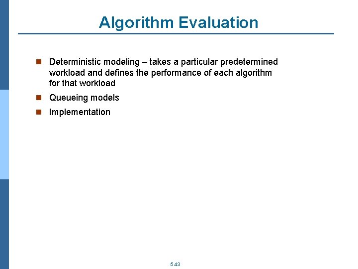 Algorithm Evaluation n Deterministic modeling – takes a particular predetermined workload and defines the