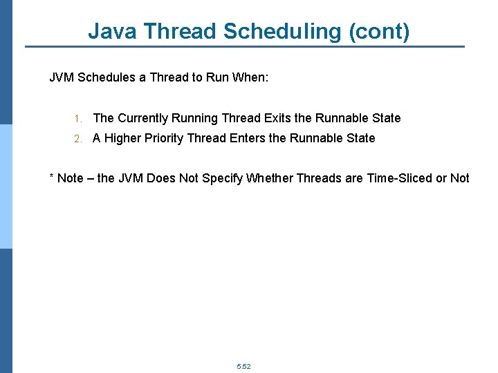Java Thread Scheduling (cont) JVM Schedules a Thread to Run When: 1. The Currently