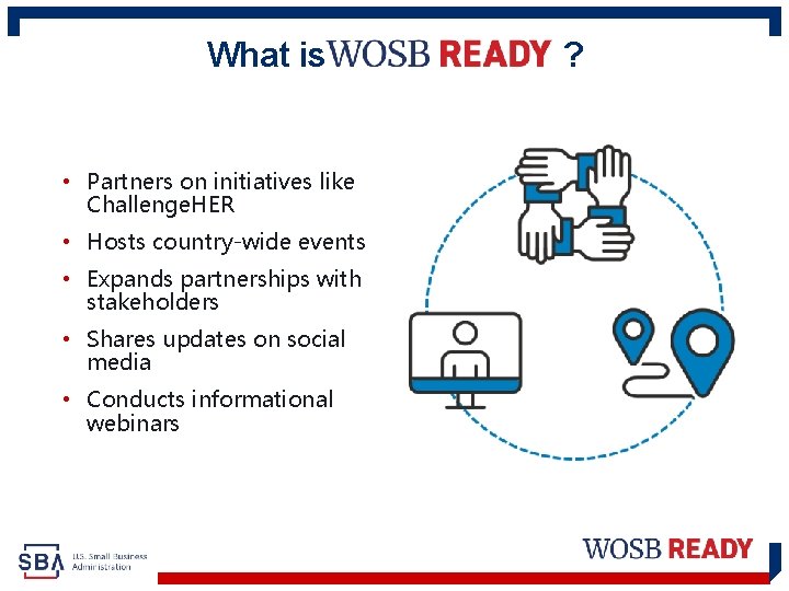 What is WOSB Ready ? • Partners on initiatives like Challenge. HER • Hosts