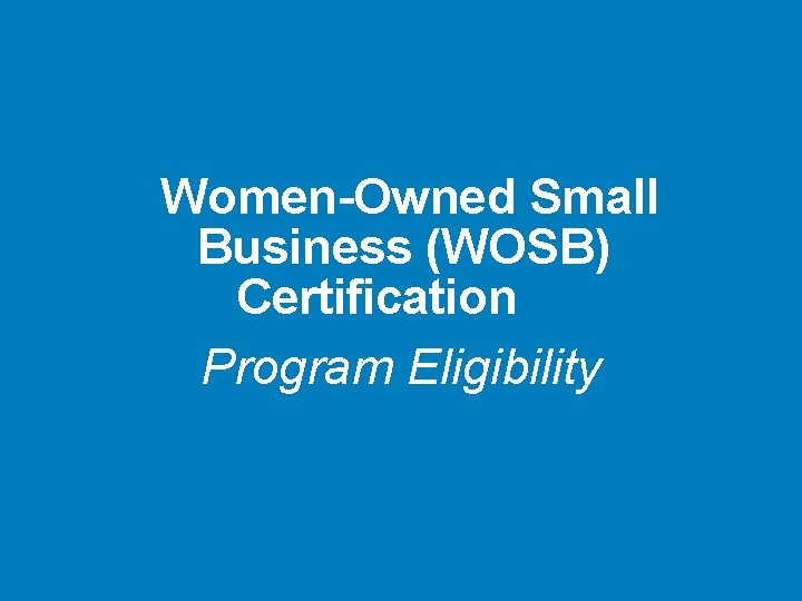 Women-Owned Small Business (WOSB) Certification, 2 Program Eligibility 
