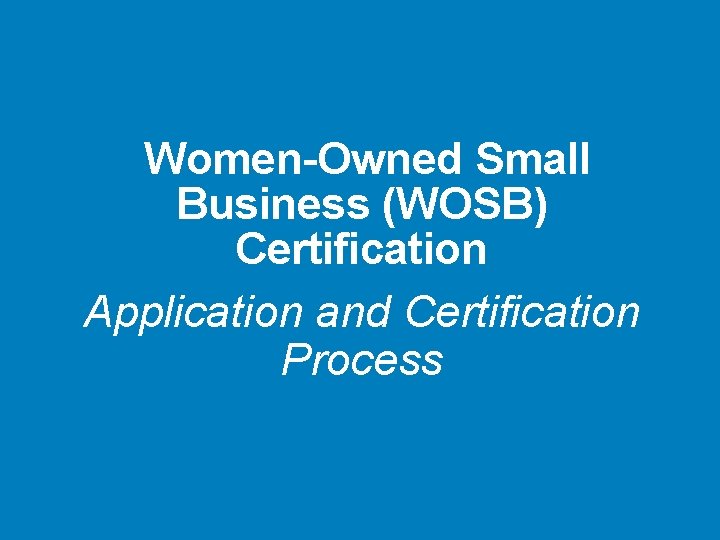 Women-Owned Small Business (WOSB) Certification Application and Certification Process 
