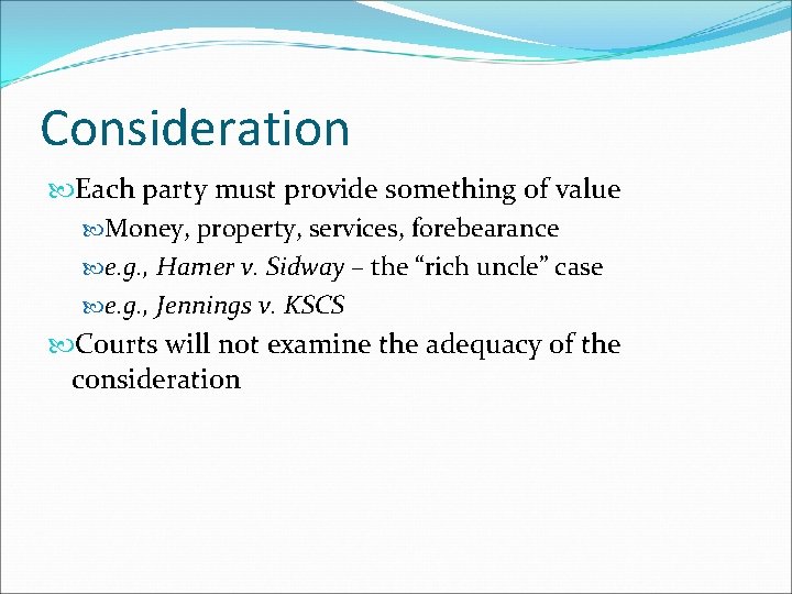 Consideration Each party must provide something of value Money, property, services, forebearance e. g.