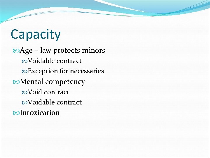 Capacity Age – law protects minors Voidable contract Exception for necessaries Mental competency Void
