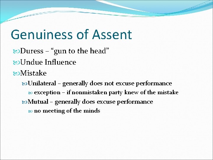 Genuiness of Assent Duress – “gun to the head” Undue Influence Mistake Unilateral –