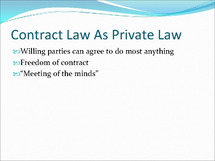 Contract Law As Private Law Willing parties can agree to do most anything Freedom