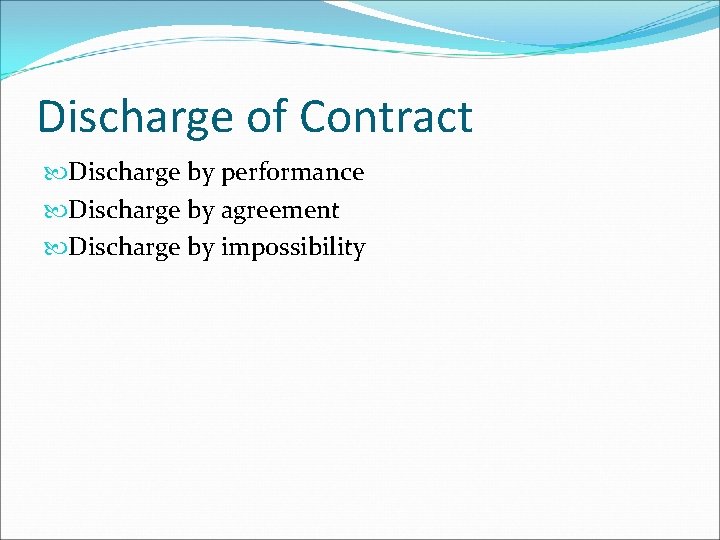 Discharge of Contract Discharge by performance Discharge by agreement Discharge by impossibility 