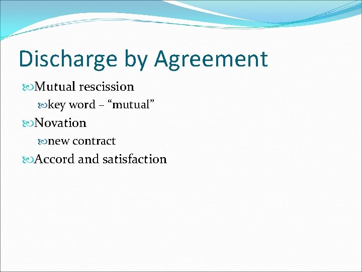 Discharge by Agreement Mutual rescission key word – “mutual” Novation new contract Accord and