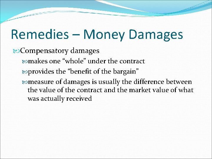 Remedies – Money Damages Compensatory damages makes one “whole” under the contract provides the