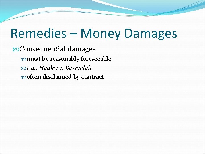 Remedies – Money Damages Consequential damages must be reasonably foreseeable e. g. , Hadley