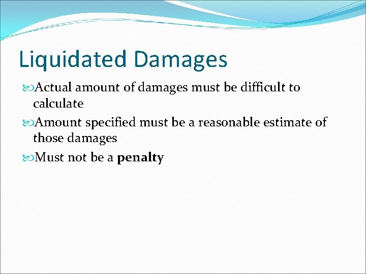 Liquidated Damages Actual amount of damages must be difficult to calculate Amount specified must