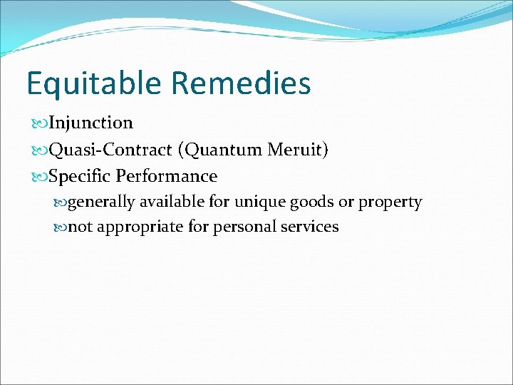 Equitable Remedies Injunction Quasi-Contract (Quantum Meruit) Specific Performance generally available for unique goods or