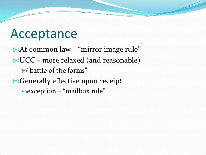 Acceptance At common law – “mirror image rule” UCC – more relaxed (and reasonable)