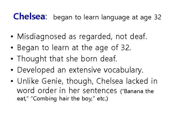 Chelsea: • • • began to learn language at age 32 Misdiagnosed as regarded,