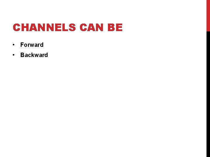 CHANNELS CAN BE • Forward • Backward 