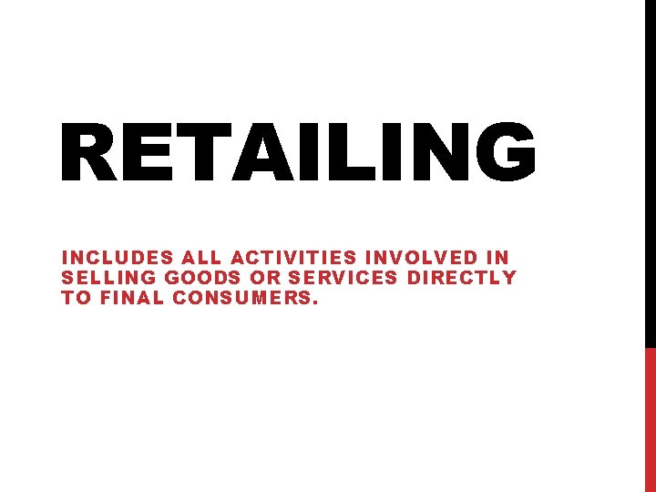 RETAILING INCLUDES ALL ACTIVITIES INVOLVED IN SELLING GOODS OR SERVICES DIRECTLY TO FINAL CONSUMERS.