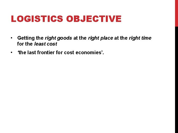 LOGISTICS OBJECTIVE • Getting the right goods at the right place at the right