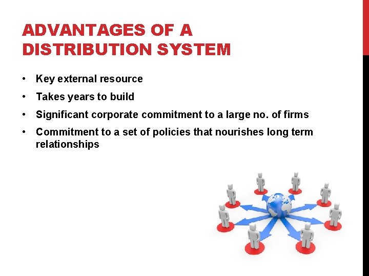 ADVANTAGES OF A DISTRIBUTION SYSTEM • Key external resource • Takes years to build