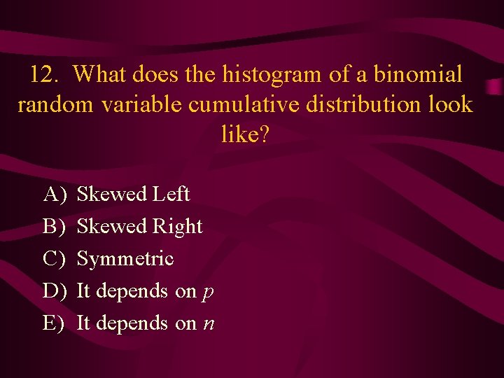 12. What does the histogram of a binomial random variable cumulative distribution look like?