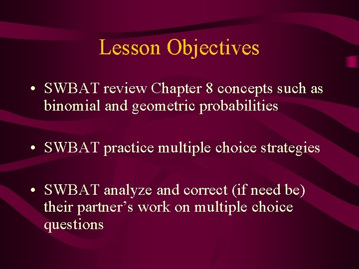 Lesson Objectives • SWBAT review Chapter 8 concepts such as binomial and geometric probabilities