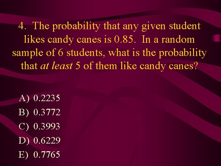 4. The probability that any given student likes candy canes is 0. 85. In