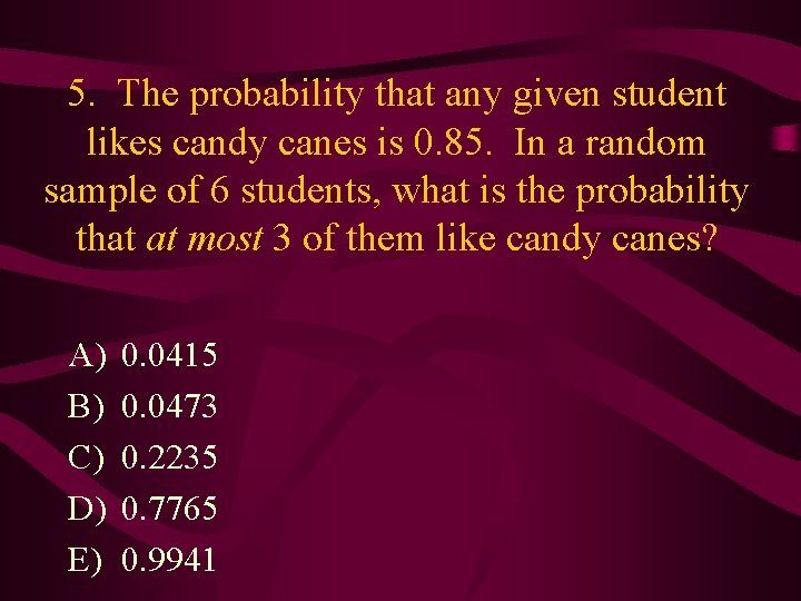 5. The probability that any given student likes candy canes is 0. 85. In