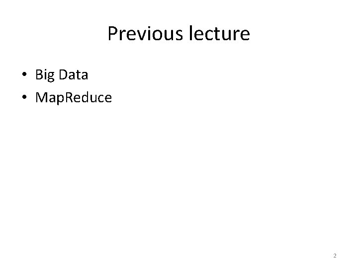 Previous lecture • Big Data • Map. Reduce 2 
