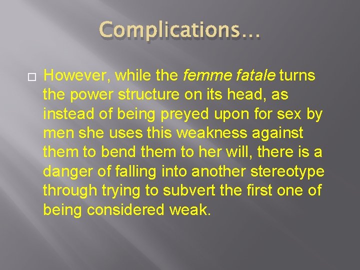 Complications… � However, while the femme fatale turns the power structure on its head,